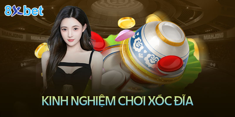 Xóc đĩa 8XBet – Thế giới đầy kịch tính và độc đáo 3 Kinh nghiệm chơi xóc đĩa luôn thắng tại 8XBet