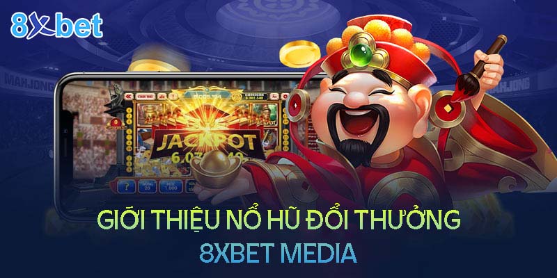8xbet media – Sân chơi nổ hũ đổi thưởng uy tín 2 Giới thiệu tổng quan về nổ hũ đổi thưởng 8XBet Media