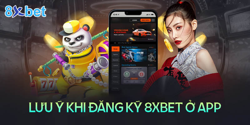 Đăng ký 8xbet ở app 8xbet - Nhận 100K trải nghiệm 3 Những lưu ý khi đăng ký 8XBet ở app8xbet