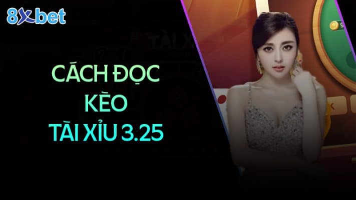 Hướng dẫn cách đọc kèo tài xỉu 3.25 tại 8XBet 2 Cách đọc kèo tài xỉu 3.25 trái dễ hiểu nhất