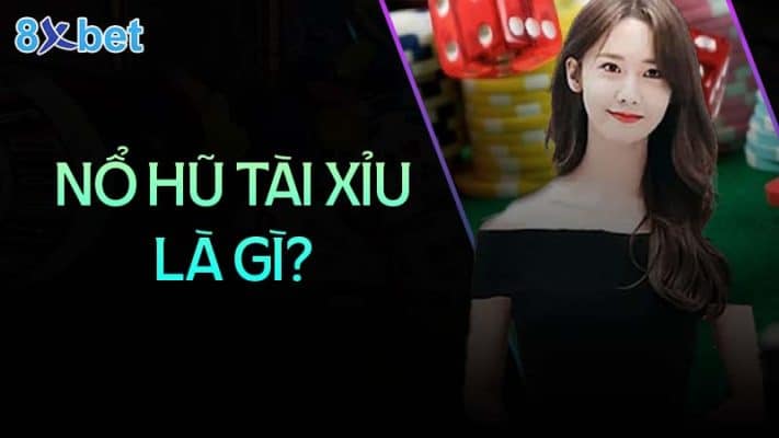Nổ hũ tài xỉu - Nghệ thuật chiến thắng và kiếm lợi nhuận khủng 1 Nổ hũ tài xỉu là gì?