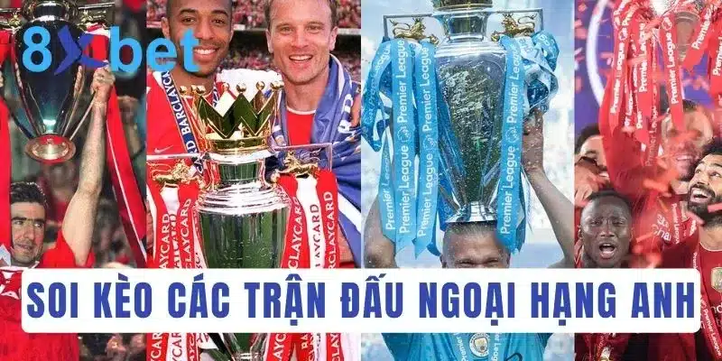 Cá độ bóng đá Anh: Soi kèo Ngoại hạng Anh hôm nay 2 Soi kèo chi tiết các trận đấu trong mùa giải Ngoại hạng Anh