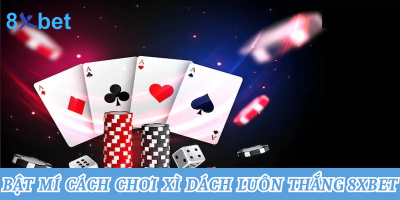 Tổng hợp cách chơi xì dách tại nhà cái 8xbet thắng lớn nhất 4 Bật mí cách chơi xì dách luôn thắng mọi ván cược 8xbet
