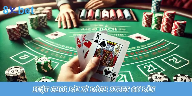 Xì Dách 8xbet - Bật Mí Mẹo Chơi Hiệu Quả Cho Tân Binh 1 Luật chơi bài xì dách 8xbet cơ bản